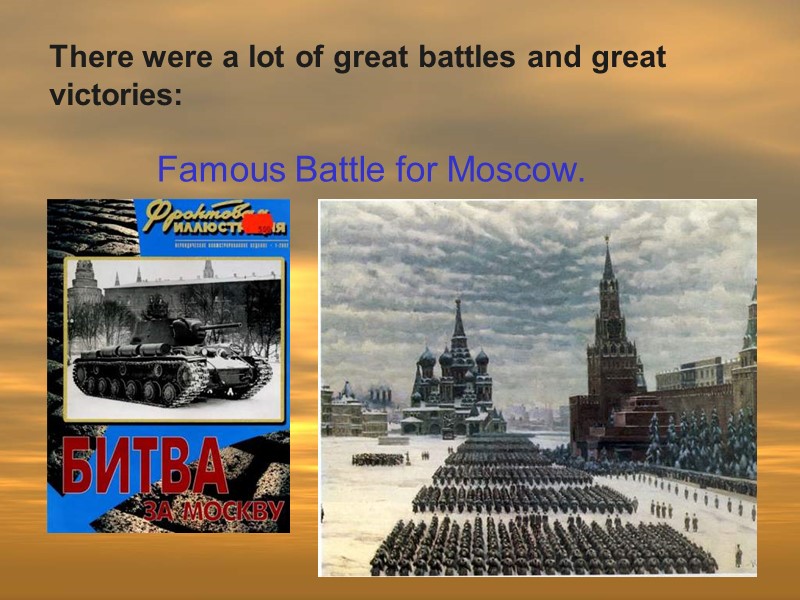 Famous Battle for Moscow. There were a lot of great battles and great victories: